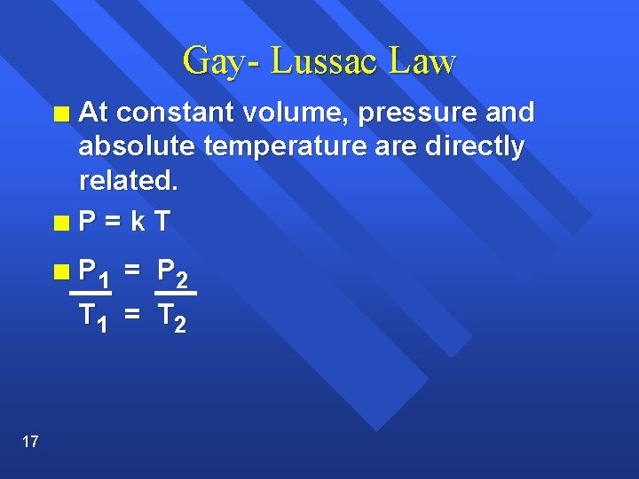 Gay- Lussac Law At constant volume, pressure and absolute temperature are directly related. n.