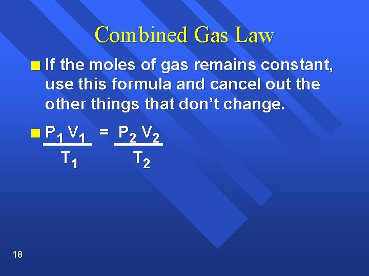 Combined Gas Law n If the moles of gas remains constant, use this formula