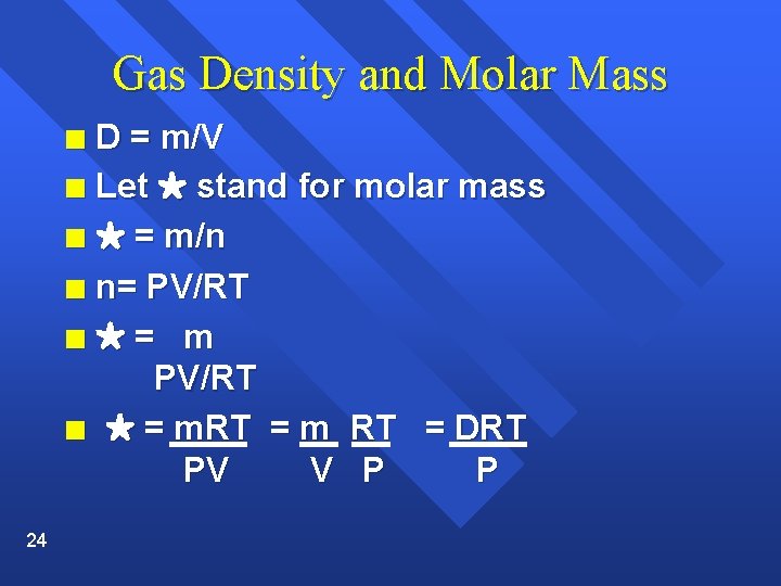 Gas Density and Molar Mass D = m/V n Let M stand for molar