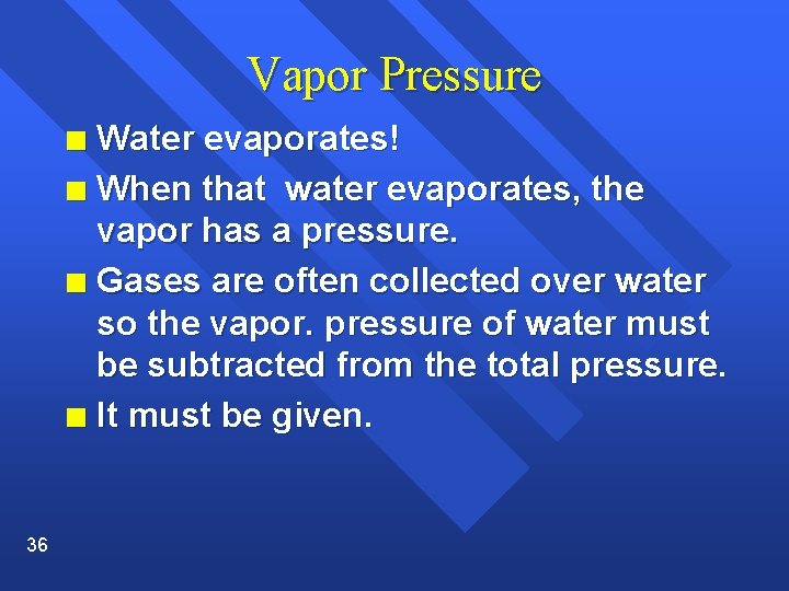 Vapor Pressure Water evaporates! n When that water evaporates, the vapor has a pressure.