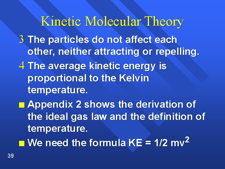 Kinetic Molecular Theory 3 The particles do not affect each other, neither attracting or