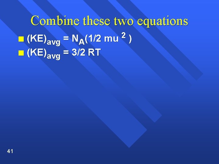Combine these two equations (KE)avg = NA(1/2 mu 2 ) n (KE)avg = 3/2