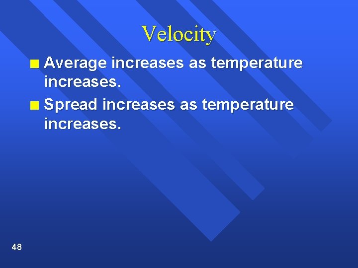 Velocity Average increases as temperature increases. n Spread increases as temperature increases. n 48