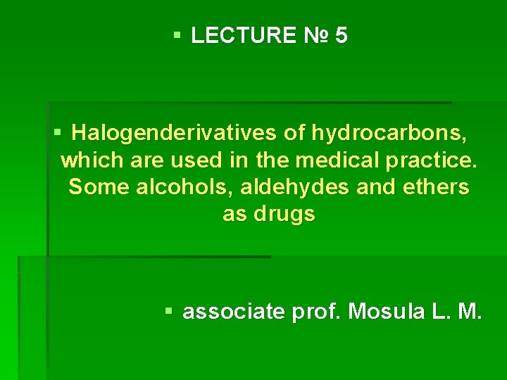 § LECTURE № 5 § Halogenderivatives of hydrocarbons, which are used in the medical