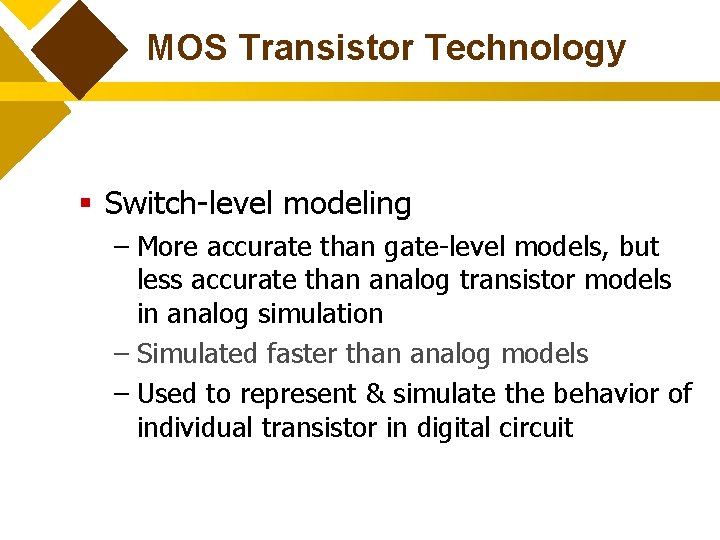 MOS Transistor Technology § Switch-level modeling – More accurate than gate-level models, but less