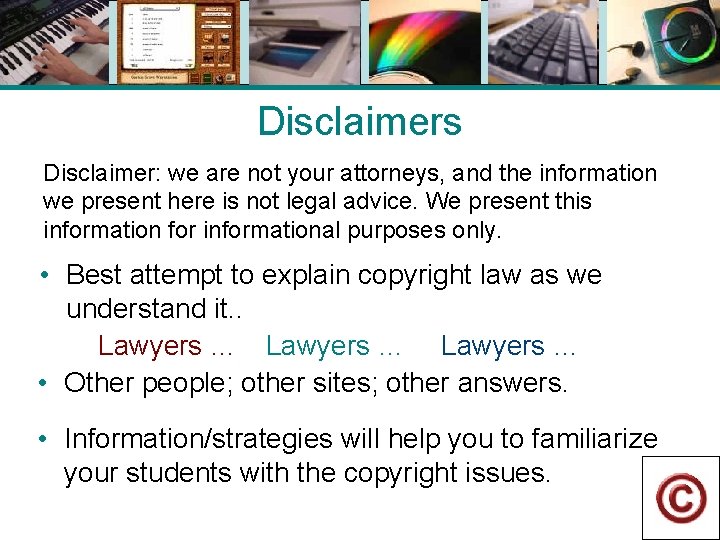 Disclaimers Disclaimer: we are not your attorneys, and the information we present here is