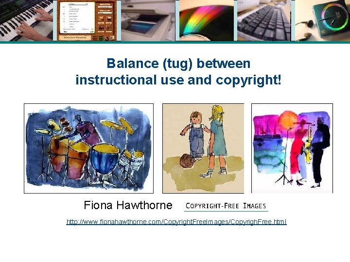 Balance (tug) between instructional use and copyright! Fiona Hawthorne http: //www. fionahawthorne. com/Copyright. Free.