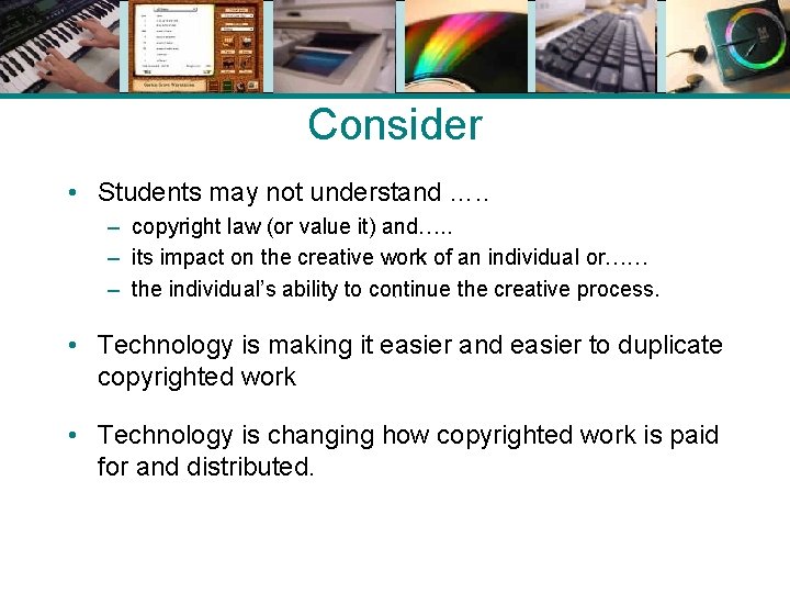 Consider • Students may not understand …. . – copyright law (or value it)