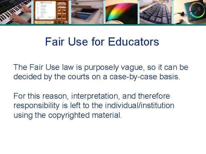 Fair Use for Educators The Fair Use law is purposely vague, so it can