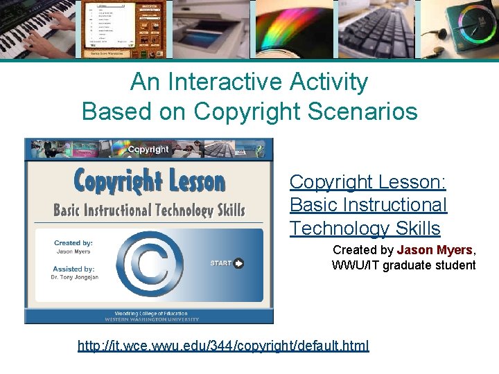 An Interactive Activity Based on Copyright Scenarios Copyright Lesson: Basic Instructional Technology Skills Created