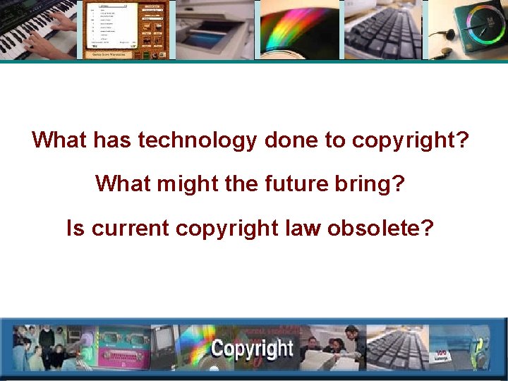 What has technology done to copyright? What might the future bring? Is current copyright