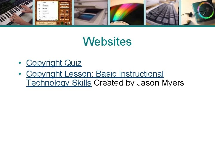 Websites • Copyright Quiz • Copyright Lesson: Basic Instructional Technology Skills Created by Jason