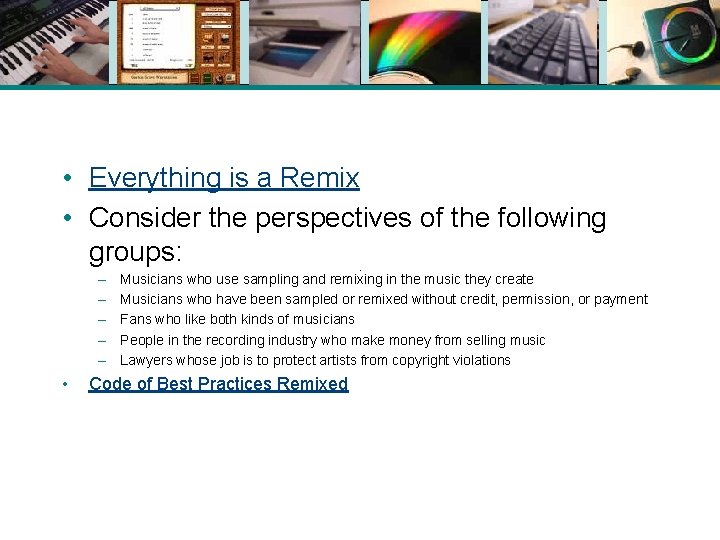  • Everything is a Remix • Consider the perspectives of the following groups: