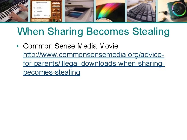 When Sharing Becomes Stealing • Common Sense Media Movie http: //www. commonsensemedia. org/advicefor-parents/illegal-downloads-when-sharingbecomes-stealing 