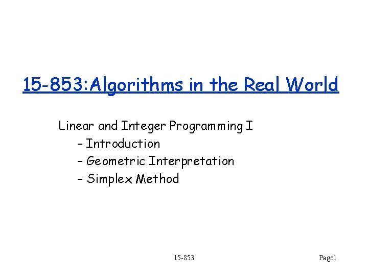 15 -853: Algorithms in the Real World Linear and Integer Programming I – Introduction