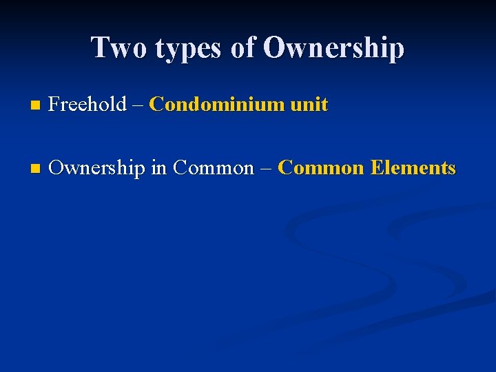 Two types of Ownership n Freehold – Condominium unit n Ownership in Common –