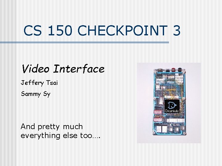 CS 150 CHECKPOINT 3 Video Interface Jeffery Tsai Sammy Sy And pretty much everything