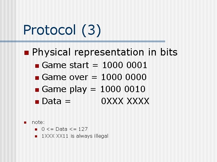 Protocol (3) n Physical representation in bits Game start = 1000 0001 n Game