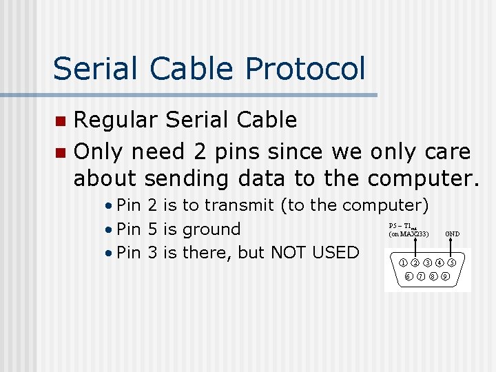 Serial Cable Protocol Regular Serial Cable n Only need 2 pins since we only