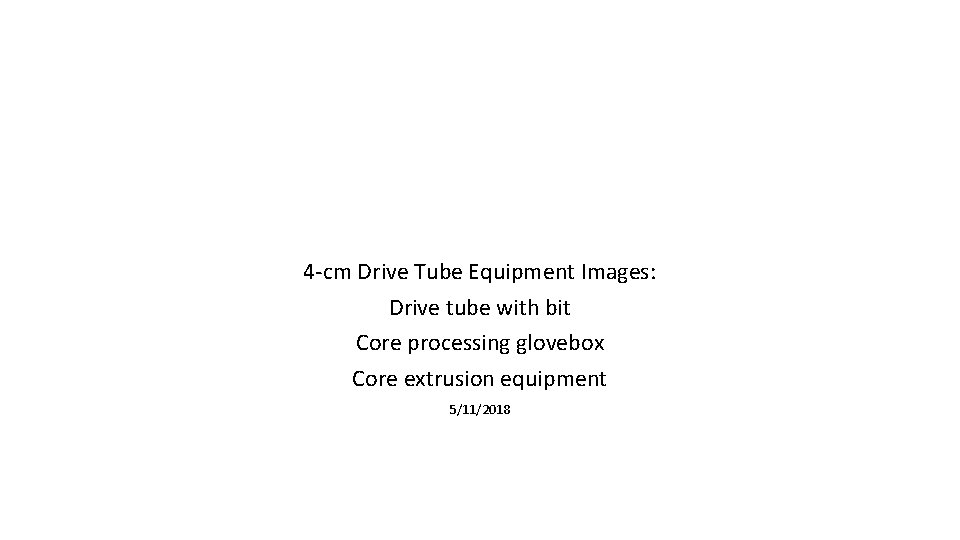 4 -cm Drive Tube Equipment Images: Drive tube with bit Core processing glovebox Core