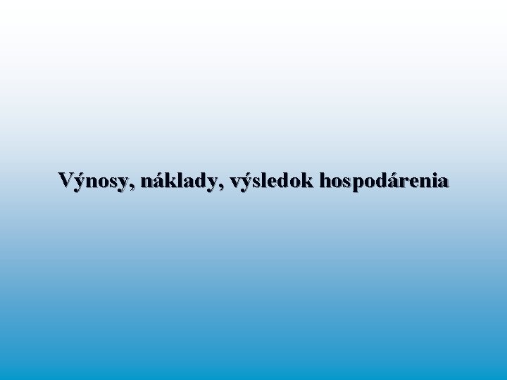 Výnosy, náklady, výsledok hospodárenia 