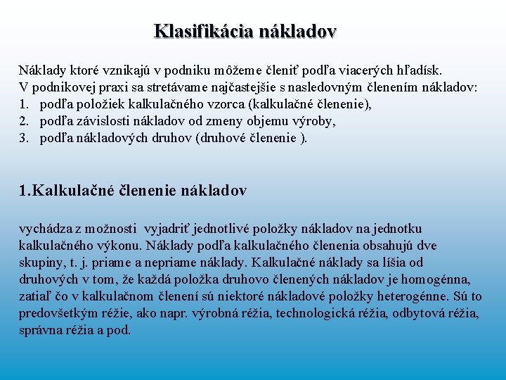 Klasifikácia nákladov Náklady ktoré vznikajú v podniku môžeme členiť podľa viacerých hľadísk. V podnikovej