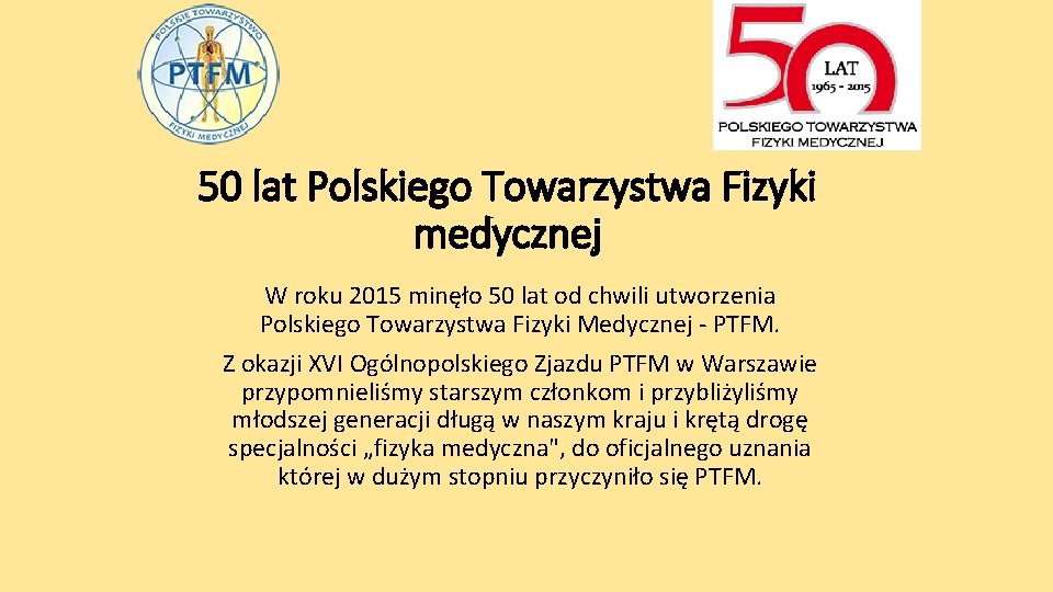 50 lat Polskiego Towarzystwa Fizyki medycznej W roku 2015 minęło 50 lat od chwili