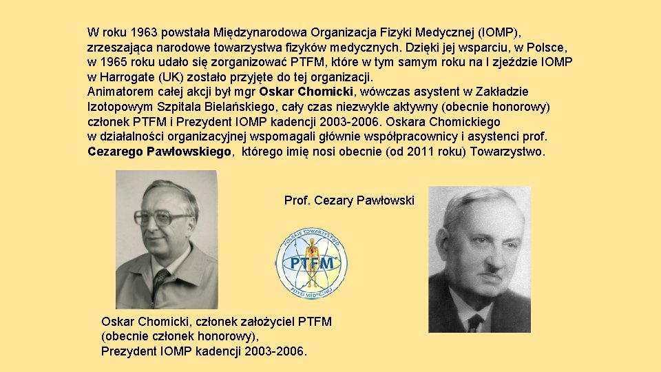 W roku 1963 powstała Międzynarodowa Organizacja Fizyki Medycznej (IOMP), zrzeszająca narodowe towarzystwa fizyków medycznych.