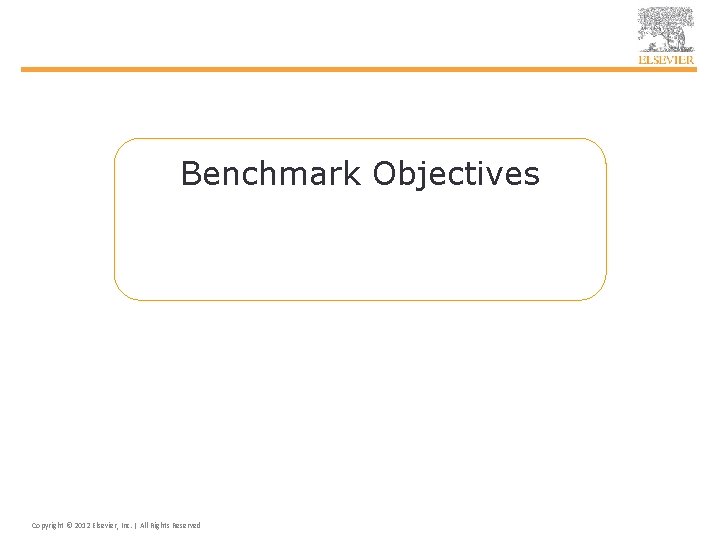 Benchmark Objectives Copyright © 2012 Elsevier, Inc. | All Rights Reserved 
