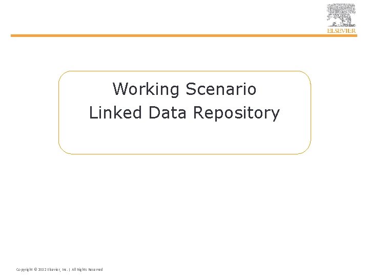 Working Scenario Linked Data Repository Copyright © 2012 Elsevier, Inc. | All Rights Reserved