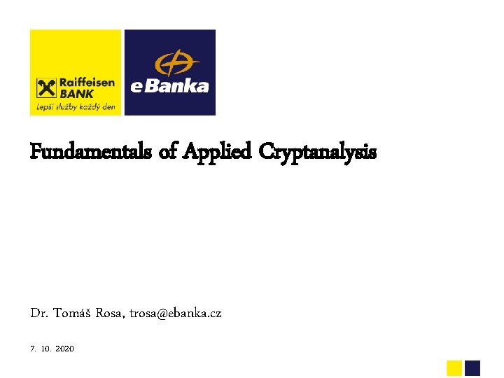 Fundamentals of Applied Cryptanalysis Dr. Tomáš Rosa, trosa@ebanka. cz 7. 10. 2020 