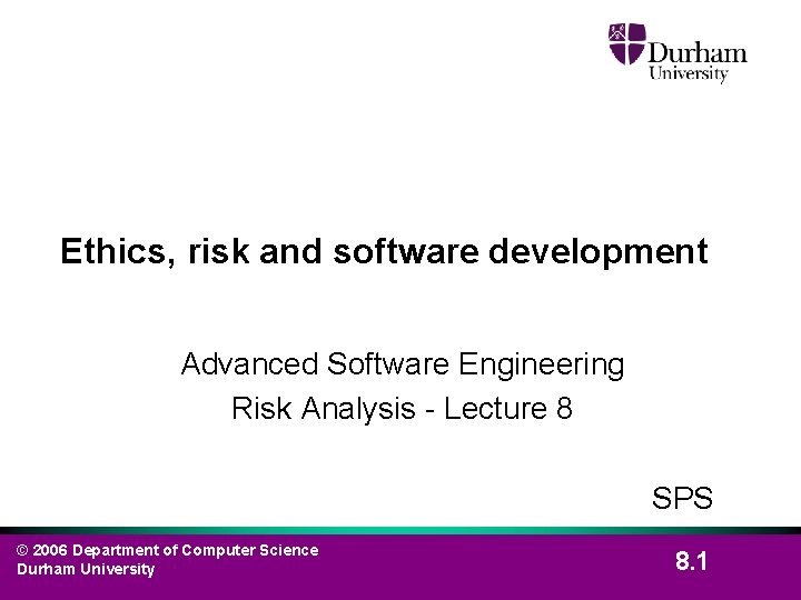 Ethics, risk and software development Advanced Software Engineering Risk Analysis - Lecture 8 SPS