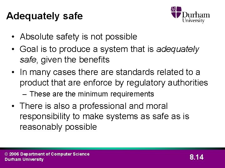 Adequately safe • Absolute safety is not possible • Goal is to produce a