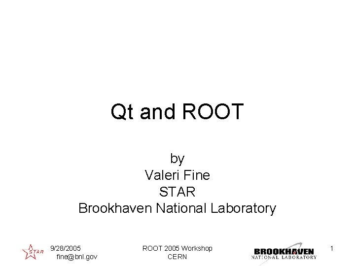 Qt and ROOT by Valeri Fine STAR Brookhaven National Laboratory 9/28/2005 fine@bnl. gov ROOT