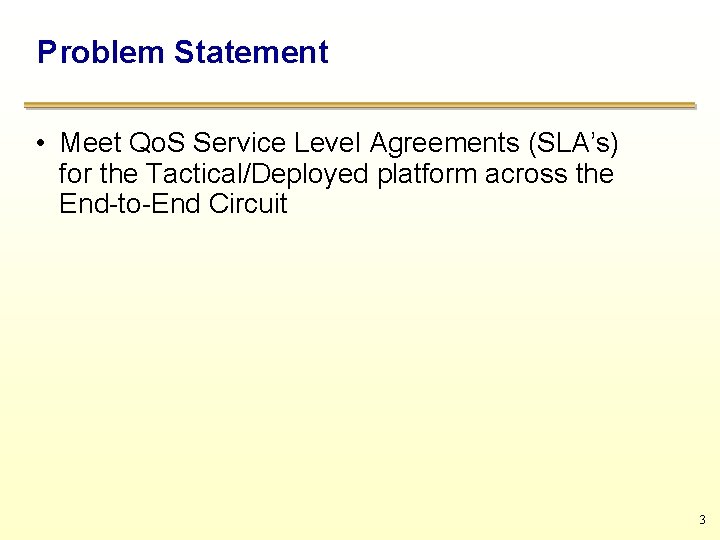 Problem Statement • Meet Qo. S Service Level Agreements (SLA’s) for the Tactical/Deployed platform