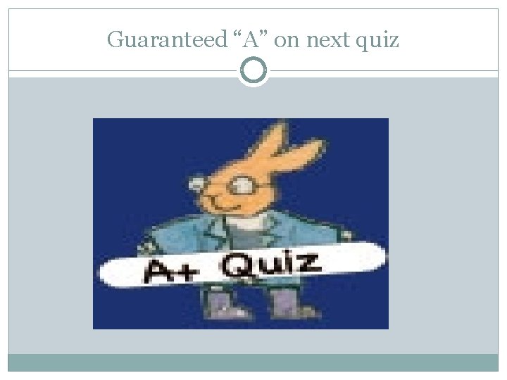 Guaranteed “A” on next quiz 