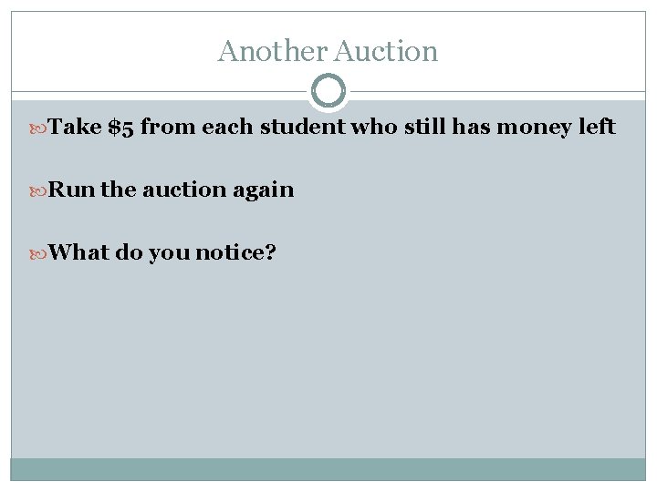 Another Auction Take $5 from each student who still has money left Run the