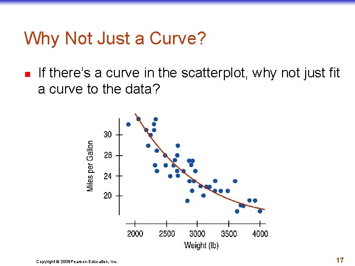 Why Not Just a Curve? n If there’s a curve in the scatterplot, why
