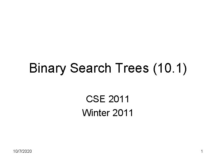 Binary Search Trees (10. 1) CSE 2011 Winter 2011 10/7/2020 1 