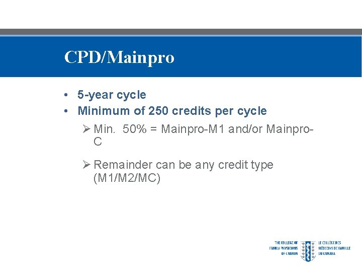 CPD/Mainpro • 5 -year cycle • Minimum of 250 credits per cycle Ø Min.