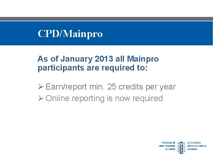 CPD/Mainpro As of January 2013 all Mainpro participants are required to: Ø Earn/report min.