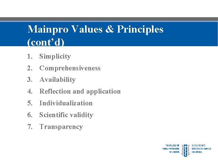 Mainpro Values & Principles (cont’d) 1. Simplicity 2. Comprehensiveness 3. Availability 4. Reflection and