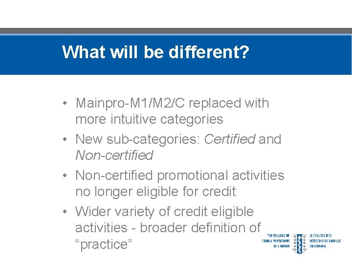 What will be different? • Mainpro-M 1/M 2/C replaced with more intuitive categories •