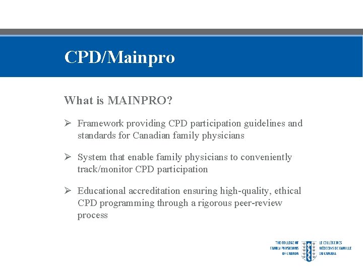 CPD/Mainpro What is MAINPRO? Ø Framework providing CPD participation guidelines and standards for Canadian