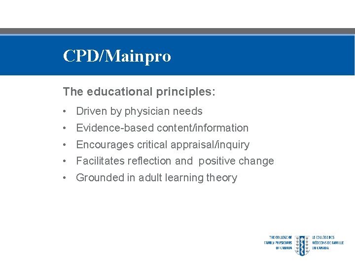 CPD/Mainpro The educational principles: • Driven by physician needs • Evidence-based content/information • Encourages