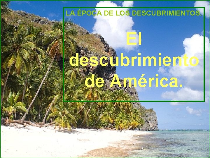 LA ÉPOCA DE LOS DESCUBRIMIENTOS. El descubrimiento de América. 