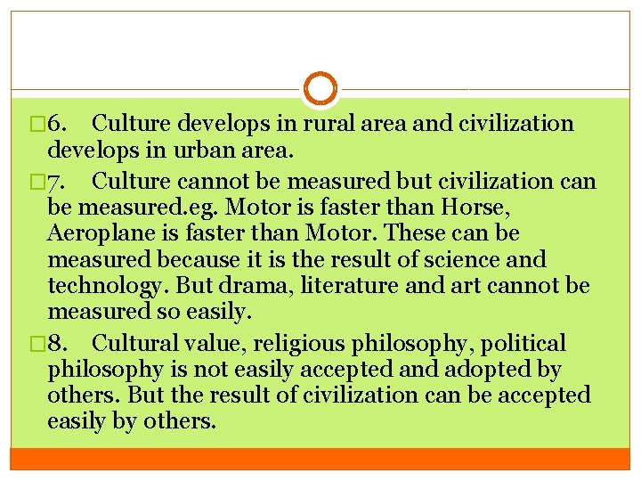 � 6. Culture develops in rural area and civilization develops in urban area. �