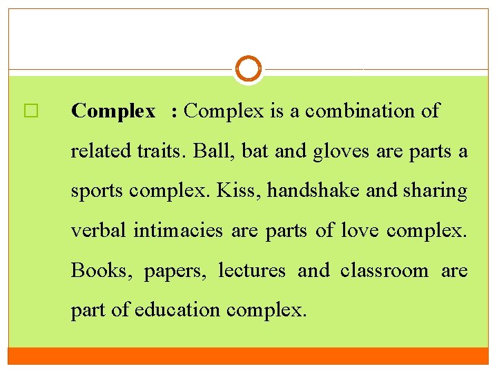 � Complex : Complex is a combination of related traits. Ball, bat and gloves