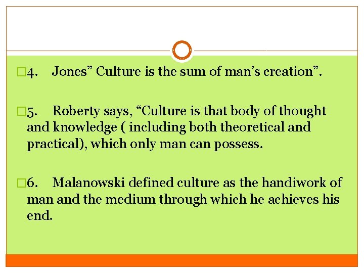 � 4. Jones” Culture is the sum of man’s creation”. � 5. Roberty says,