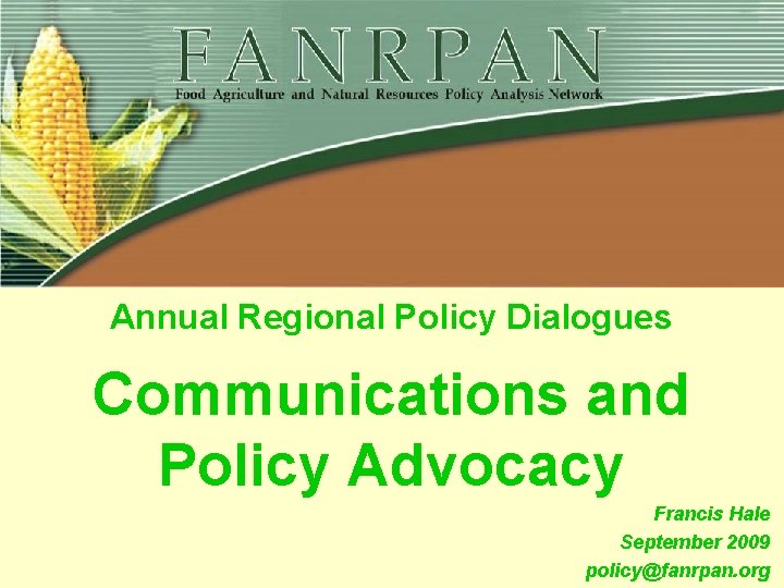 Annual Regional Policy Dialogues Communications and Policy Advocacy Francis Hale September 2009 policy@fanrpan. org